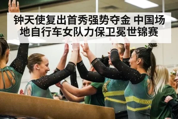 钟天使复出首秀强势夺金 中国场地自行车女队力保卫冕世锦赛