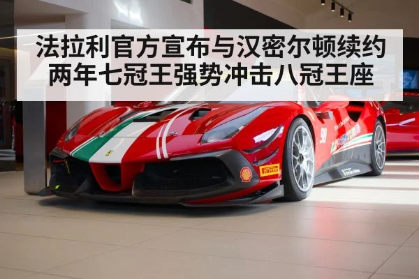 法拉利官方宣布与汉密尔顿续约两年七冠王强势冲击八冠王座
